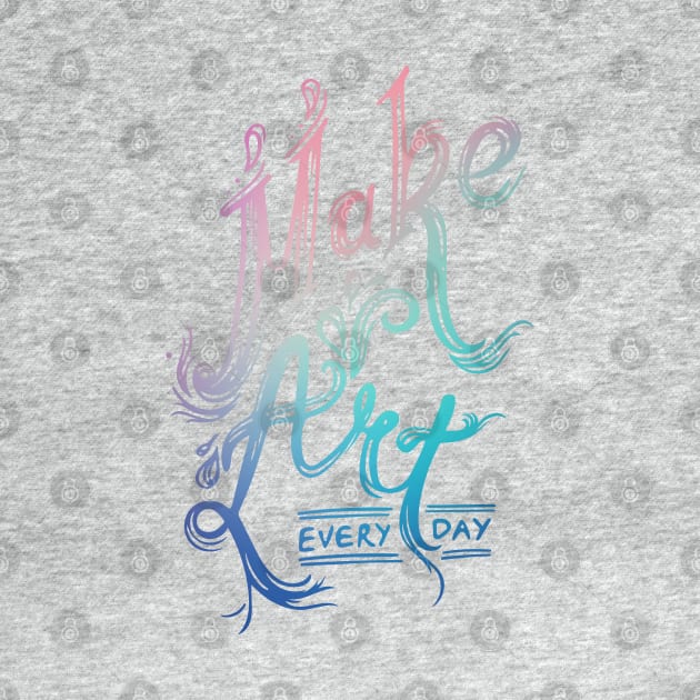 Make Art Every Day by SvetaCreative